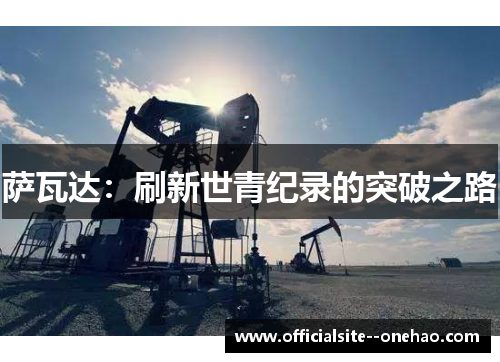 萨瓦达：刷新世青纪录的突破之路