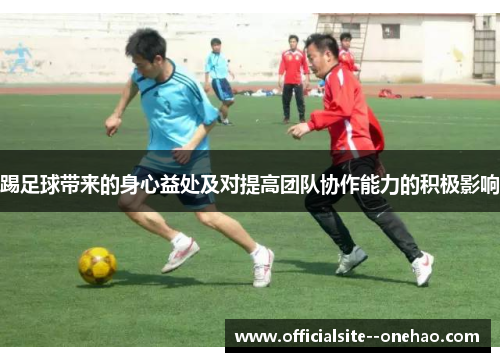踢足球带来的身心益处及对提高团队协作能力的积极影响