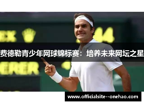 费德勒青少年网球锦标赛：培养未来网坛之星