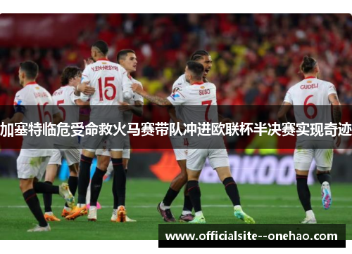 加塞特临危受命救火马赛带队冲进欧联杯半决赛实现奇迹 加塞特临危受命救火马赛带队冲进欧联杯半决赛实现奇迹