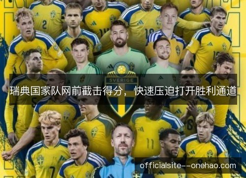 瑞典国家队网前截击得分,快速压迫打开胜利通道 瑞典国家队网前截击得分,快速压迫打开胜利通道